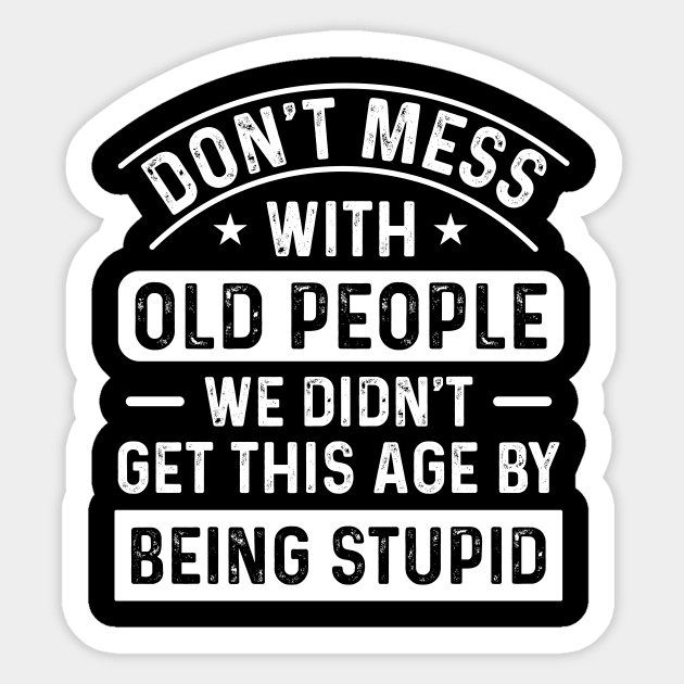 Don’t mess with old people, we didn’t get this old by being stupid Sticker by Fun Planet